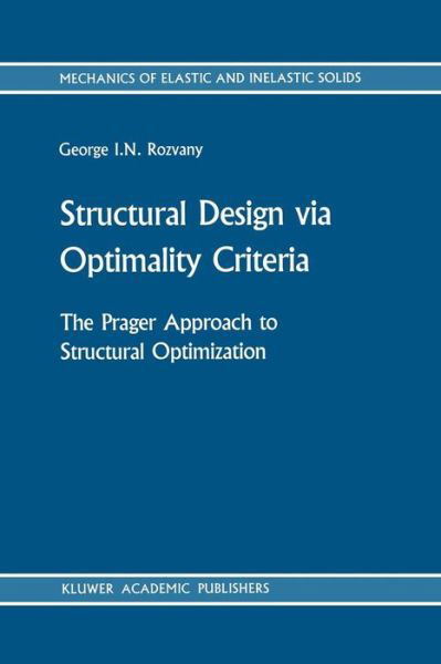 George I. N. Rozvany · Structural Design via Optimality Criteria: The Prager Approach to Structural Optimization - Mechanics of Elastic and Inelastic Solids (Paperback Book) [Softcover reprint of the original 1st ed. 1989 edition] (2011)