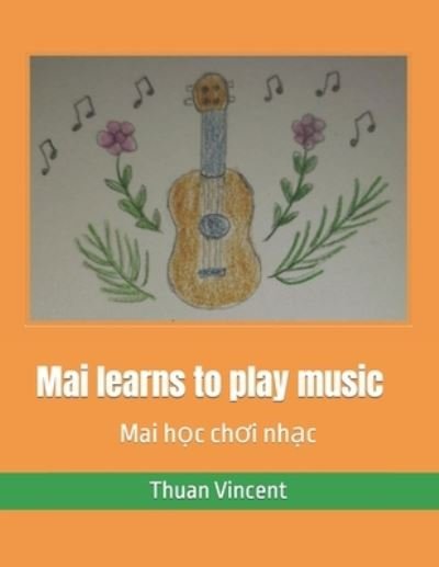Cover for Thuan Vincent · Mai learns to play music: Mai h&amp;#7885; c ch&amp;#417; i nh&amp;#7841; c (Paperback Book) (2021)
