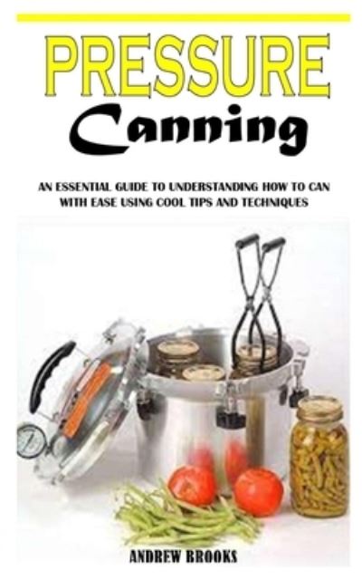 Pressure Canning - Andrew Brooks - Books - Independently Published - 9798502054164 - May 10, 2021