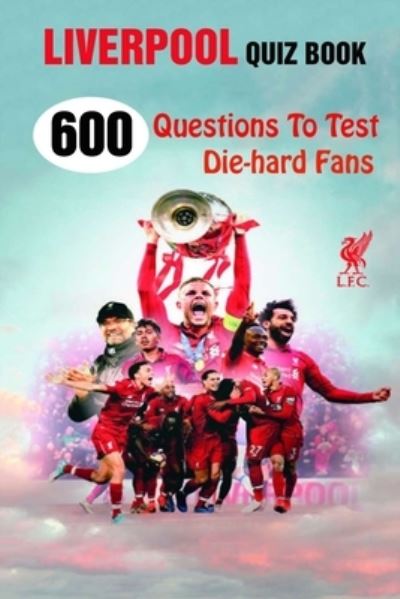 Cover for Lori A Grasso · Liverpool Quiz Book: 600 Questions To Test Die-hard Fans (Paperback Book) (2021)