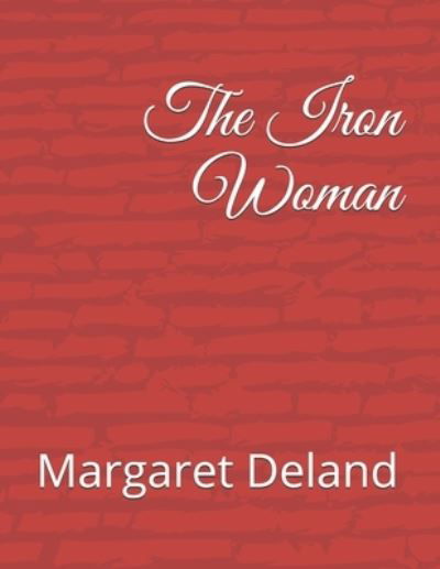 The Iron Woman - Margaret Deland - Books - Independently Published - 9798565916164 - November 16, 2020