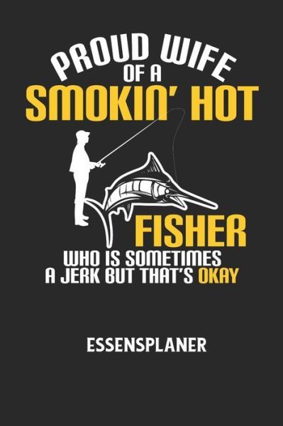 Cover for Essensplaner Notizbuch · PROUD WIFE OF A SMOKIN' HOT FISHER WHO IS SOMETIMES A JERK BUT THAT'S OKAY - Essensplaner (Taschenbuch) (2020)