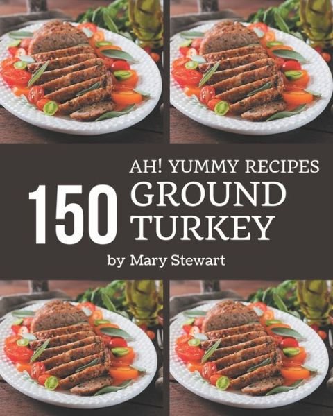 Cover for Mary Stewart · Ah! 150 Yummy Ground Turkey Recipes (Paperback Bog) (2020)