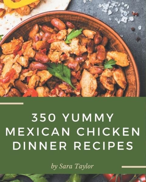 Cover for Sara Taylor · 350 Yummy Mexican Chicken Dinner Recipes (Paperback Book) (2020)