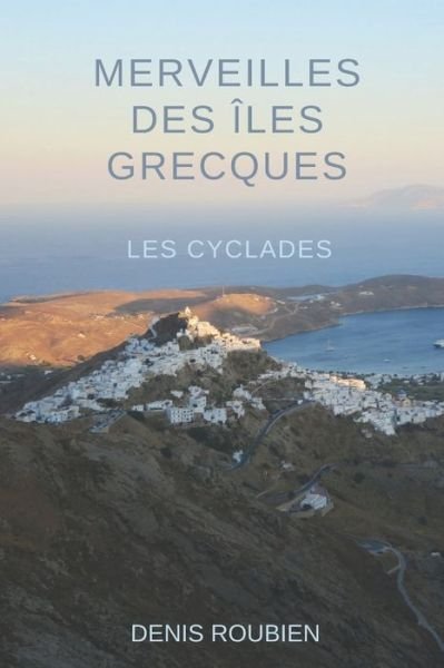 Cover for Denis Roubien · Merveilles des Iles Grecques - Les Cyclades - Voyage Dans La Culture Et Le Paysage (Pocketbok) (2021)