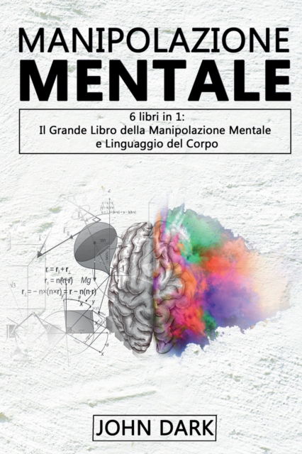 Cover for John Dark · Manipolazione Mentale: 6 LIBRI IN 1 Il grande libro della manipolazione mentale e linguaggio del corpo (Taschenbuch) (2021)