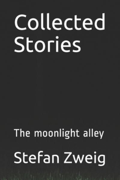 Collected Stories: The moonlight alley - Stefan Zweig - Kirjat - Independently Published - 9798733472164 - maanantai 5. huhtikuuta 2021