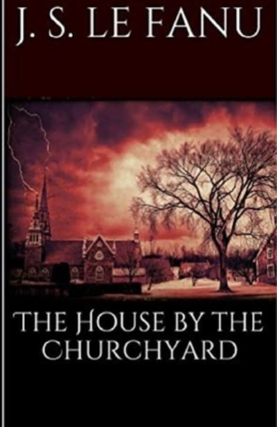 Cover for Joseph Sheridan Le Fanu · The House by the Church-Yard Illustrated (Paperback Book) (2021)