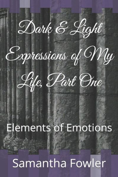 Cover for Samantha Fowler · Dark &amp; Light Expressions of My Life, Part One: Elements of Emotions (Paperback Book) (2022)