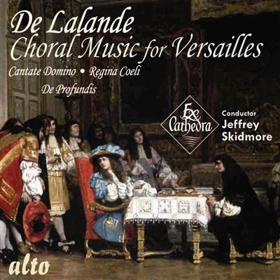 Cover for Ex Cathedra / Skidmore · De Lalande: Choral Music For Versailles: Cantate Domino Etc (CD) (2013)