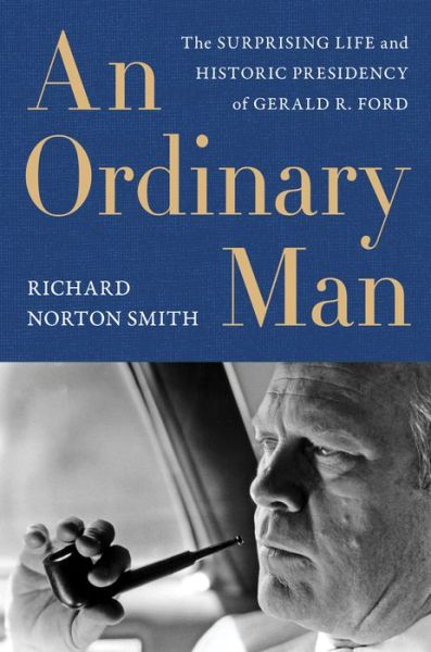 Cover for Richard Norton Smith · Ordinary Man, An: The Surprising Life and Historic Presidency of Gerald R. Ford (Hardcover Book) (2023)