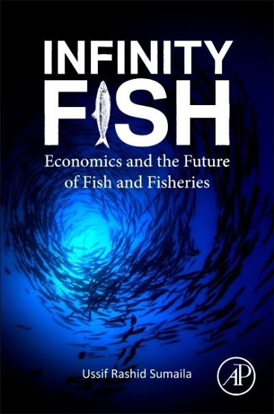 Cover for Sumaila, Ussif Rashid (Institute for the Oceans and Fisheries and School of Public Policy and Global Affairs, University of British Columbia, Vancouver, Canada) · Infinity Fish: Economics and the Future of Fish and Fisheries (Pocketbok) (2021)