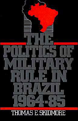 Cover for Skidmore, Thomas E. (Carlos Manuel de Cespedes Professor of Modern Latin American History, and Director, American Studies, Carlos Manuel de Cespedes Professor of Modern Latin American History, and Director, American Studies, Brown University) · The Politics of Military Rule in Brazil, 1964-1985 (Taschenbuch) (1993)