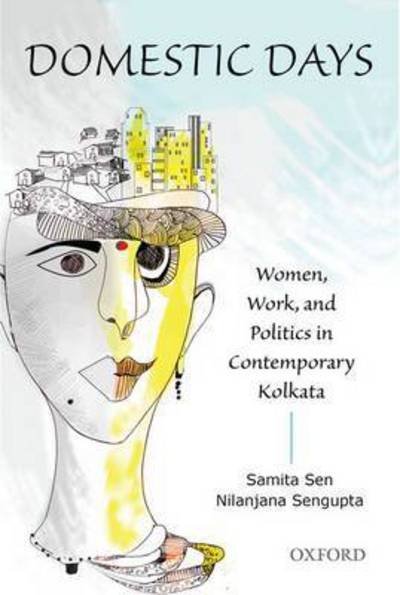 Cover for Sen, Samita (Professor of Women's Studies, Professor of Women's Studies, Jadavpur University, Kolkata) · Domestic Days: Women, Work, and Politics in Contemporary Kolkata (Hardcover Book) (2016)