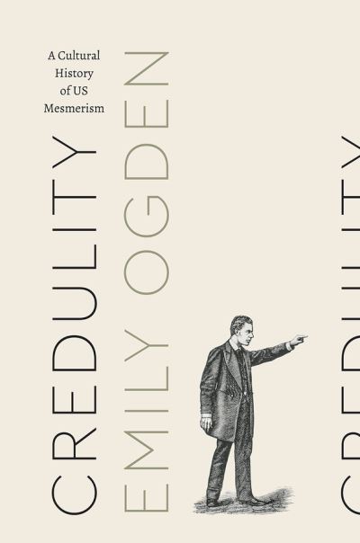 Cover for Emily Ogden · Credulity: A Cultural History of US Mesmerism - Class 200: New Studies in Religion (Hardcover Book) (2018)