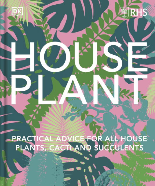 Cover for Dk · RHS House Plant: Practical Advice for All House Plants, Cacti and Succulents (Inbunden Bok) (2023)