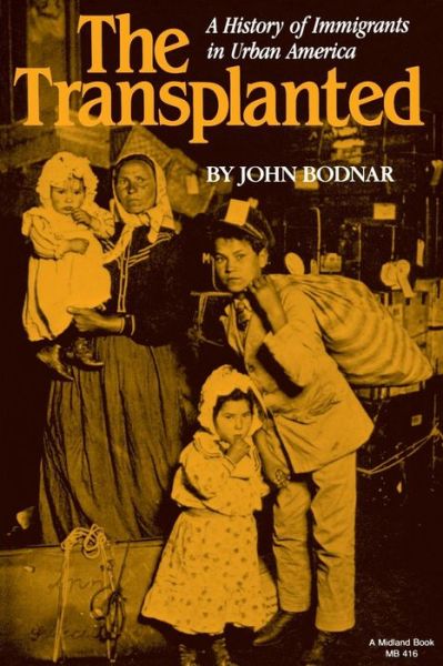 The Transplanted: A History of Immigrants in Urban America - John Bodnar - Books - Indiana University Press - 9780253204165 - February 1, 1987