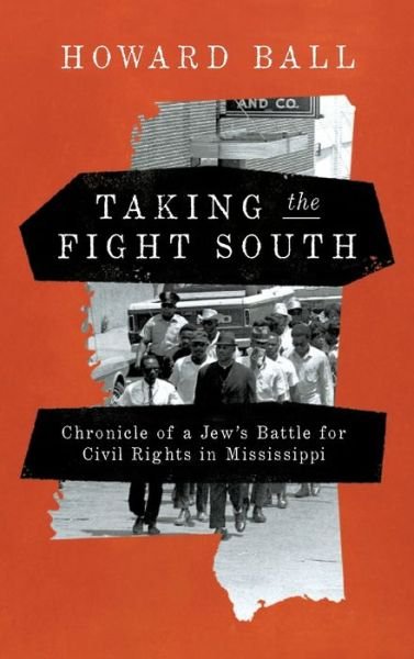 Cover for Howard Ball · Taking the Fight South: Chronicle of a Jew's Battle for Civil Rights in Mississippi (Hardcover Book) (2021)