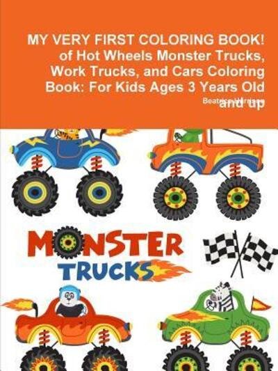 Cover for Beatrice Harrison · MY VERY FIRST COLORING BOOK! of Hot Wheels Monster Trucks, Work Trucks, and Cars Coloring Book: For Kids Ages 3 Years Old and up (Paperback Bog) (2018)