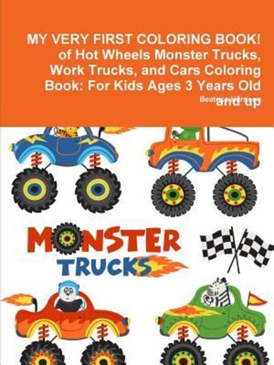 MY VERY FIRST COLORING BOOK! of Hot Wheels Monster Trucks, Work Trucks, and Cars Coloring Book: For Kids Ages 3 Years Old and up - Beatrice Harrison - Książki - Lulu.com - 9780359119165 - 27 września 2018