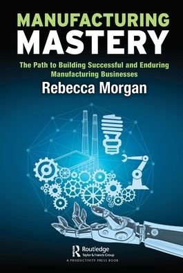 Cover for Rebecca Morgan · Manufacturing Mastery: The Path to Building Successful and Enduring Manufacturing Businesses (Paperback Book) (2021)