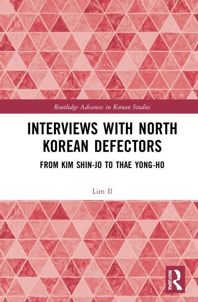 Cover for Lim Il · Interviews with North Korean Defectors: From Kim Shin-jo to Thae Yong-ho - Routledge Advances in Korean Studies (Hardcover Book) (2021)