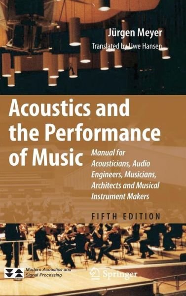 Cover for Jurgen Meyer · Acoustics and the Performance of Music: Manual for Acousticians, Audio Engineers, Musicians, Architects and Musical Instrument Makers - Modern Acoustics and Signal Processing (Inbunden Bok) [5th ed. 2009 edition] (2009)