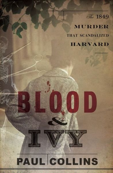 Cover for Paul Collins · Blood &amp; Ivy: The 1849 Murder That Scandalized Harvard (Inbunden Bok) (2018)