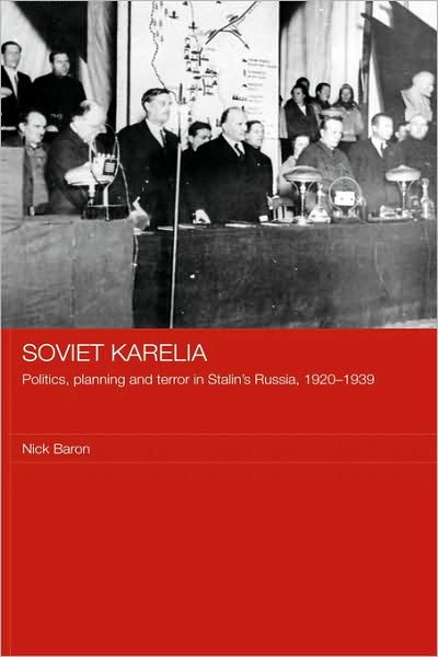 Cover for Baron, Nick (University of Nottingham, UK) · Soviet Karelia: Politics, Planning and Terror in Stalin's Russia, 1920–1939 - BASEES / Routledge Series on Russian and East European Studies (Hardcover Book) (2007)