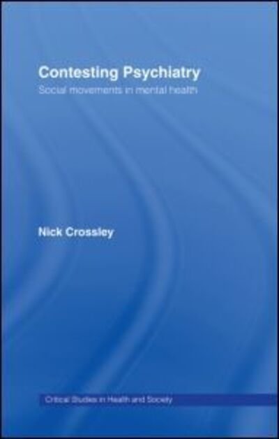 Cover for Nick Crossley · Contesting Psychiatry: Social Movements in Mental Health - Critical Studies in Health and Society (Hardcover bog) (2005)