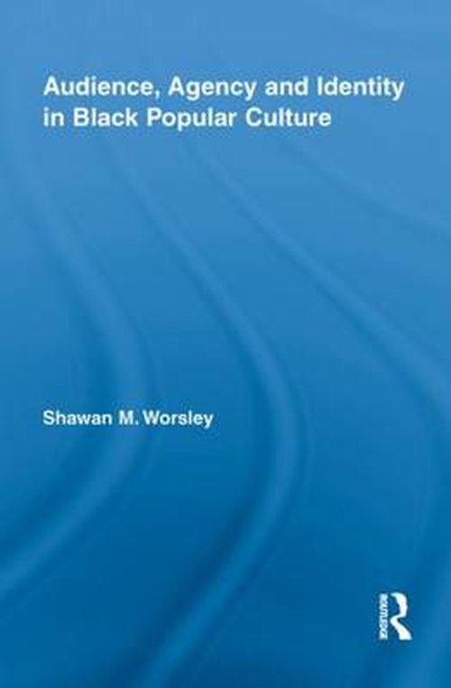 Cover for Worsley, Shawan M. (University of San Francisco, USA) · Audience, Agency and Identity in Black Popular Culture - Studies in African American History and Culture (Paperback Book) (2013)