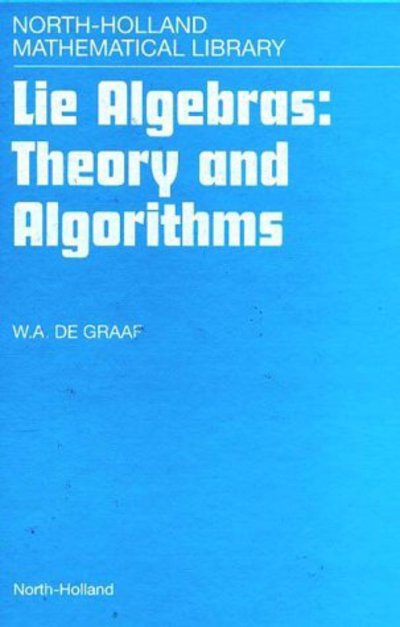 Cover for De Graaf, W.a. (School of Computational Science,  North Haugh, St Andrews, Scotland) · Lie Algebras: Theory and Algorithms - North-Holland Mathematical Library (Hardcover Book) (2000)