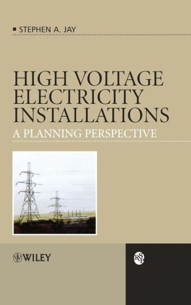 Cover for Jay, Stephen Andrew (Sheffield Hallam University, UK) · High Voltage Electricity Installations: A Planning Perspective - RSP (Hardcover Book) (2006)