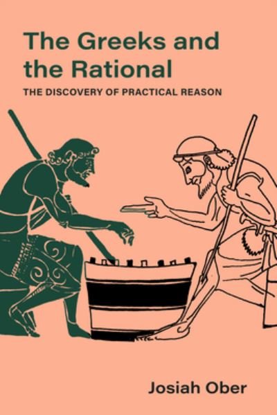 Cover for Josiah Ober · The Greeks and the Rational: The Discovery of Practical Reason - Sather Classical Lectures (Hardcover Book) (2022)