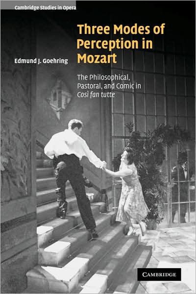 Cover for Goehring, Edmund J. (University of Notre Dame, Indiana) · Three Modes of Perception in Mozart: The Philosophical, Pastoral, and Comic in Cosi fan tutte - Cambridge Studies in Opera (Paperback Book) (2009)