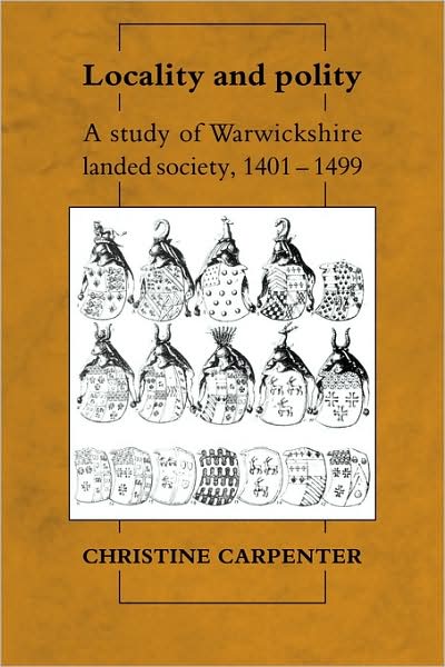 Cover for Carpenter, Christine (University of Cambridge and New Hall, Cambridge) · Locality and Polity: A Study of Warwickshire Landed Society, 1401–1499 (Hardcover Book) (1992)