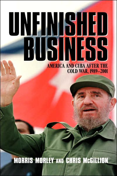 Cover for Morley, Morris (Macquarie University, Sydney) · Unfinished Business: America and Cuba after the Cold War, 1989–2001 (Hardcover Book) (2002)