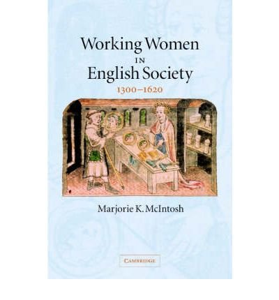 Cover for McIntosh, Marjorie Keniston (University of Colorado, Boulder) · Working Women in English Society, 1300–1620 (Hardcover Book) (2005)
