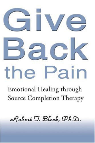 Cover for Robert Bleck · Give Back the Pain: Emotional Healing Through Source Completion Therapy (Paperback Bog) (2000)