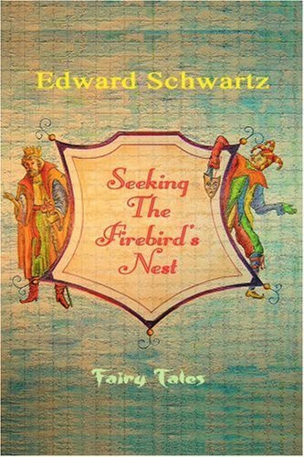 Seeking the Firebird's Nest: Fairy Tales - Edward Schwartz - Kirjat - iUniverse, Inc. - 9780595359165 - perjantai 2. syyskuuta 2005