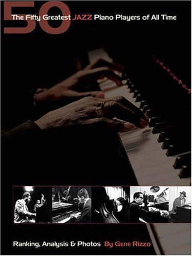 Cover for Gene Rizzo · The Fifty Greatest Jazz Piano Players of All Time: Ranking  Analysis &amp; Photos (Gebundenes Buch) (2005)