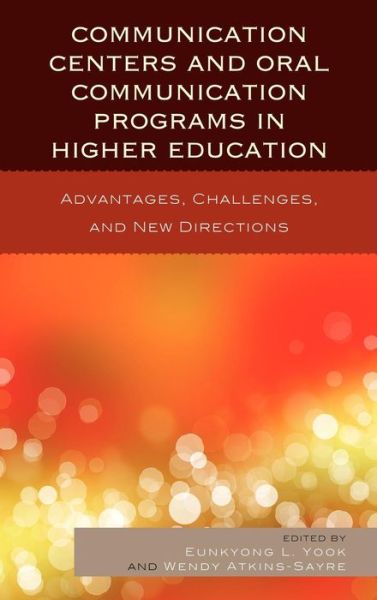 Cover for Eunkyong Lee Yook · Communication Centers and Oral Communication Programs in Higher Education: Advantages, Challenges, and New Directions (Hardcover Book) (2012)