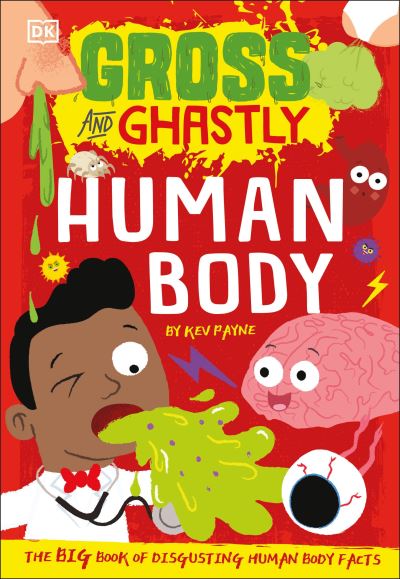 Gross and Ghastly: Human Body: The Big Book of Disgusting Human Body Facts - Kev Payne - Books - DK - 9780744047165 - September 7, 2021