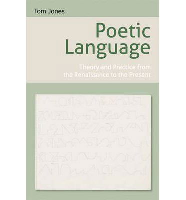 Poetic Language: Theory and Practice from the Renaissance to the Present - Tom Jones - Livros - Edinburgh University Press - 9780748656165 - 3 de julho de 2012