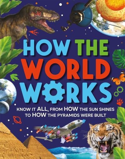 Cover for Clive Gifford · How the World Works: Know It All, From How the Sun Shines to How the Pyramids Were Built (Taschenbuch) (2023)
