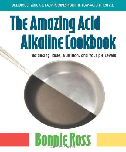 Cover for Bonnie Ross · The Amazing Acid Alkaline Cookbook: Balancing Taste, Nutrition, and Your Ph Levels (Paperback Book) (2011)