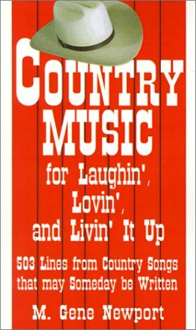 Cover for M. Gene Newport · Country Music for Laughin', Lovin', and Livin' It Up: 503 Lines from Country Songs That May Someday Be Written (Paperback Bog) (2001)