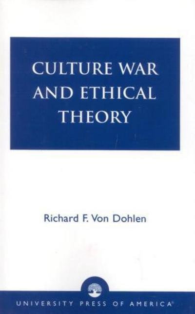 Culture War and Ethical Theory - Richard F. Von Dohlen - Kirjat - University Press of America - 9780761806165 - keskiviikko 26. helmikuuta 1997