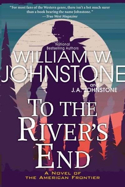 Cover for William W. Johnstone · To the River's End: A Thrilling Western Novel of the American Frontier (Paperback Book) (2022)
