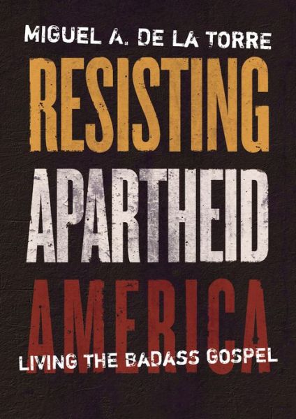 Cover for Miguel a De La Torre · Resisting Apartheid America: Living the Badass Gospel (Inbunden Bok) (2023)